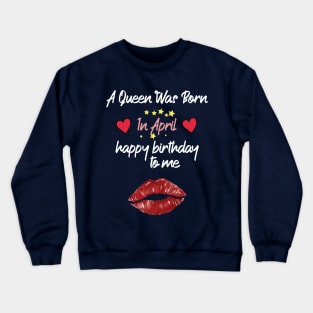 funny A Queen Was Born In April  happy birthday to me Crewneck Sweatshirt